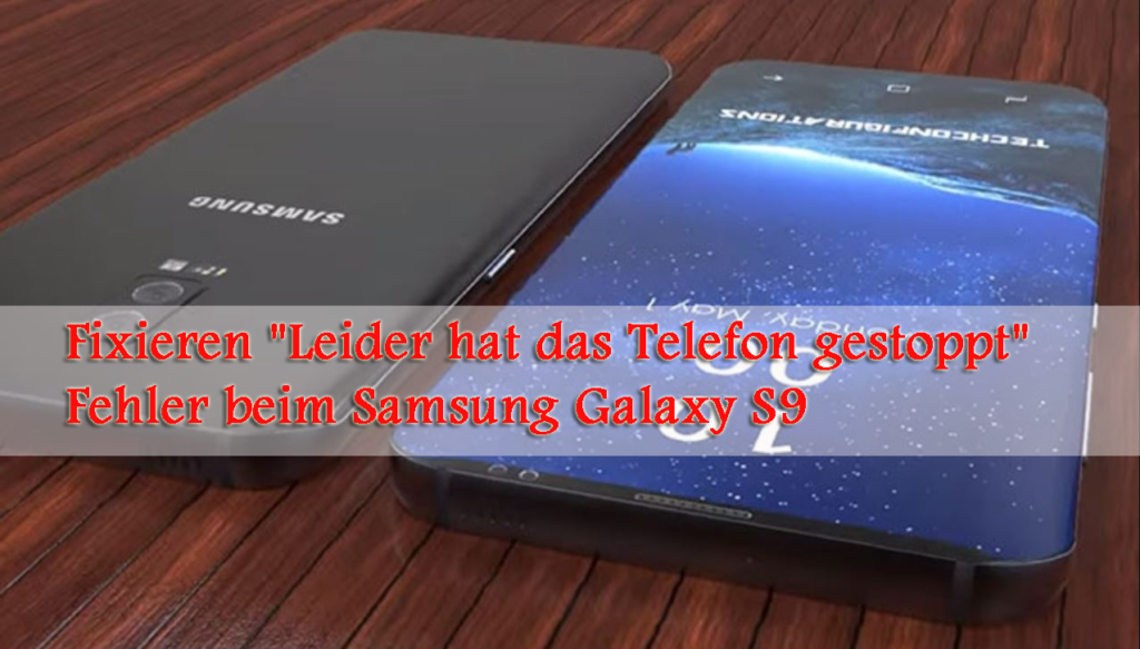 Fixieren "Leider hat das Telefon gestoppt" -Fehler beim Samsung Galaxy S9
