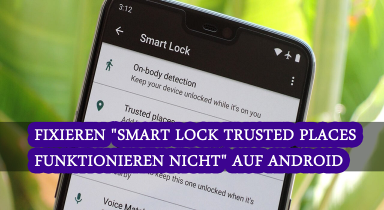 "Smart Lock Trusted Places funktionieren nicht" auf Android-Handys zu beheben
