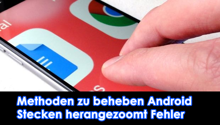 Methoden zu beheben Android Stecken herangezoomt Fehler