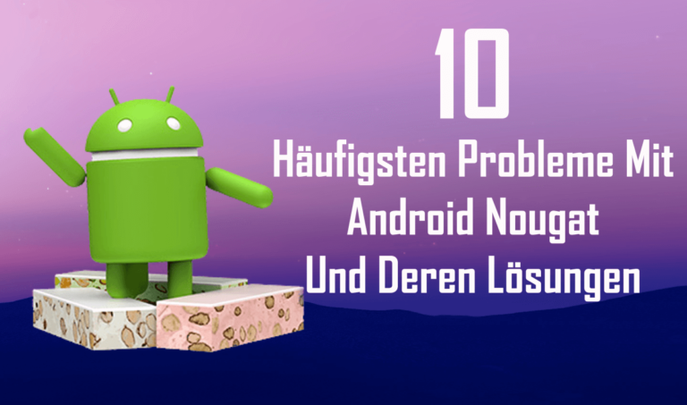 häufigsten Probleme mit Android Nougat und ihre Lösungen