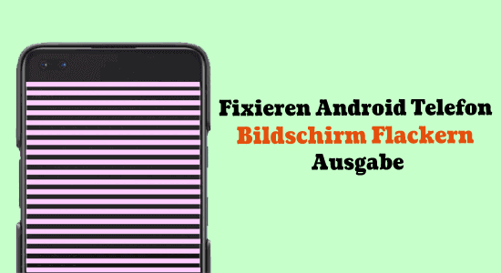 11 Leicht Korrekturen Für „Bildschirm Flackern bei Android“ [GELÖST]