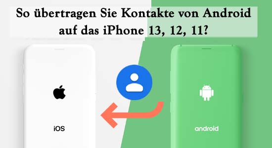 So übertragen Sie Kontakte von Android auf das iPhone 13, 12, 11?