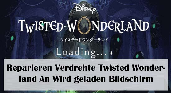 Reparieren Verdrehte Twisted Wonderland An Wird geladen Bildschirm