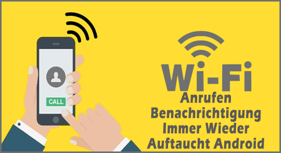 Benachrichtigung über WI-FI-Anrufe zu beheben, die auf Android immer wieder auftaucht