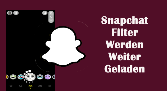 Snapchat Filter Werden Weiter Geladen