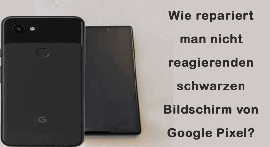 Wie repariert man nicht reagierenden schwarzen Bildschirm von Google Pixel?