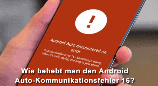 Wie behebt man den Android Auto-Kommunikationsfehler 16?