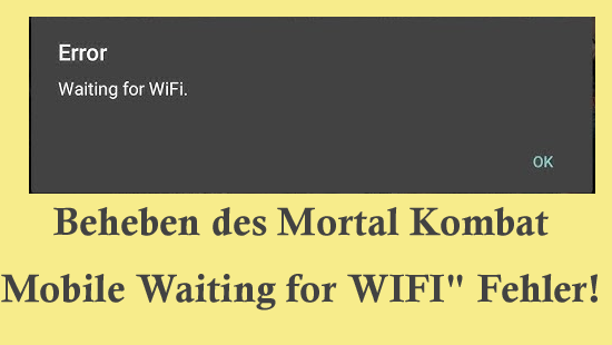 Ultimativer Leitfaden zum Beheben des Mortal Kombat Mobile "Waiting for WIFI" Fehler!